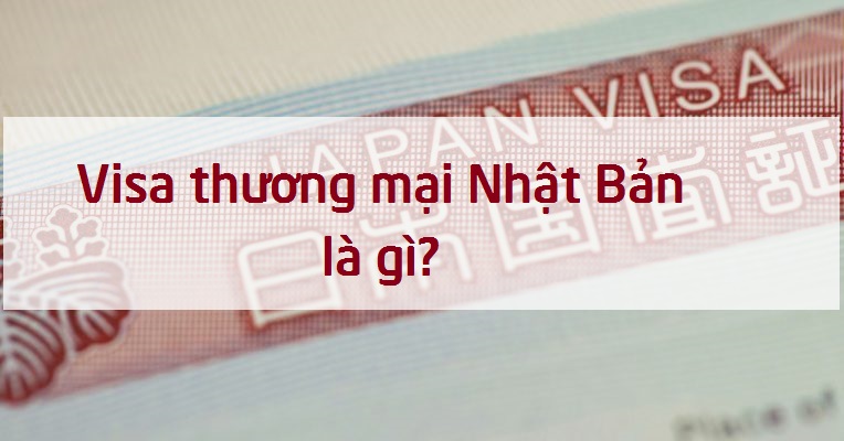 Visa thương mại Nhật Bản là gì? Và những điều cần biết